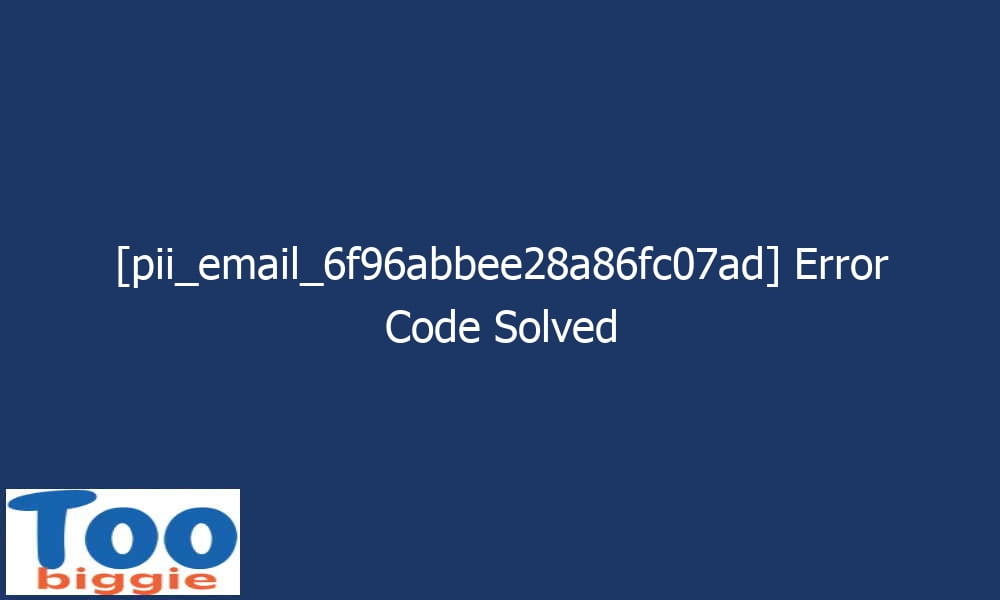 pii email 6f96abbee28a86fc07ad error code solved 27875 - [pii_email_6f96abbee28a86fc07ad] Error Code Solved
