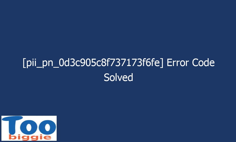 pii pn 0d3c905c8f737173f6fe error code solved 29092 - [pii_pn_0d3c905c8f737173f6fe] Error Code Solved